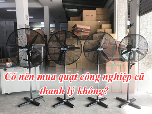 Vậy có nên mua quạt công nghiệp cũ không?